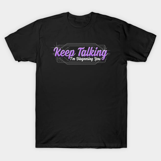 Keep talking I'm diagnosing you T-Shirt by captainmood